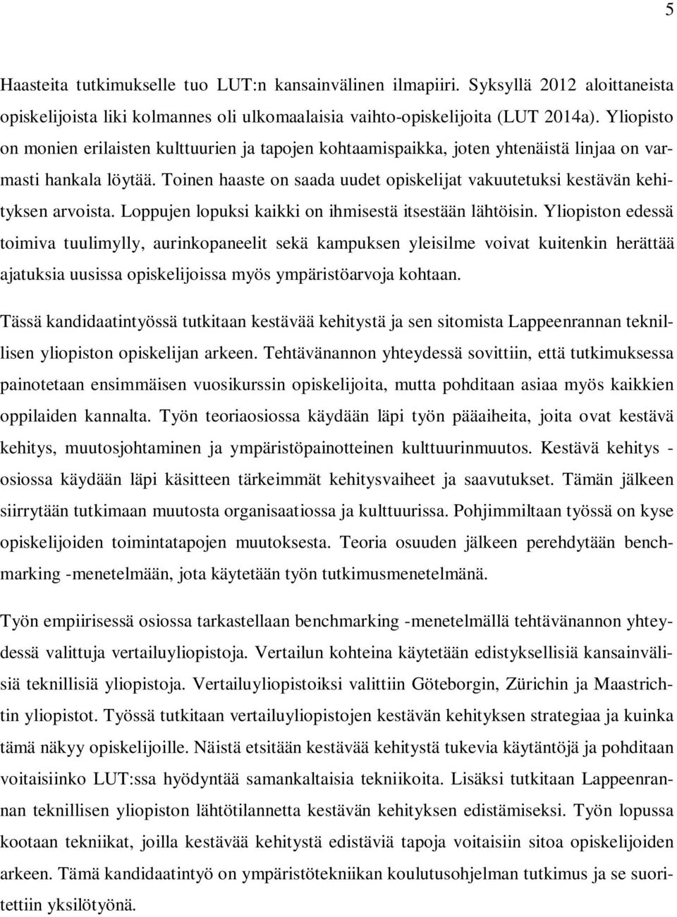 Toinen haaste on saada uudet opiskelijat vakuutetuksi kestävän kehityksen arvoista. Loppujen lopuksi kaikki on ihmisestä itsestään lähtöisin.