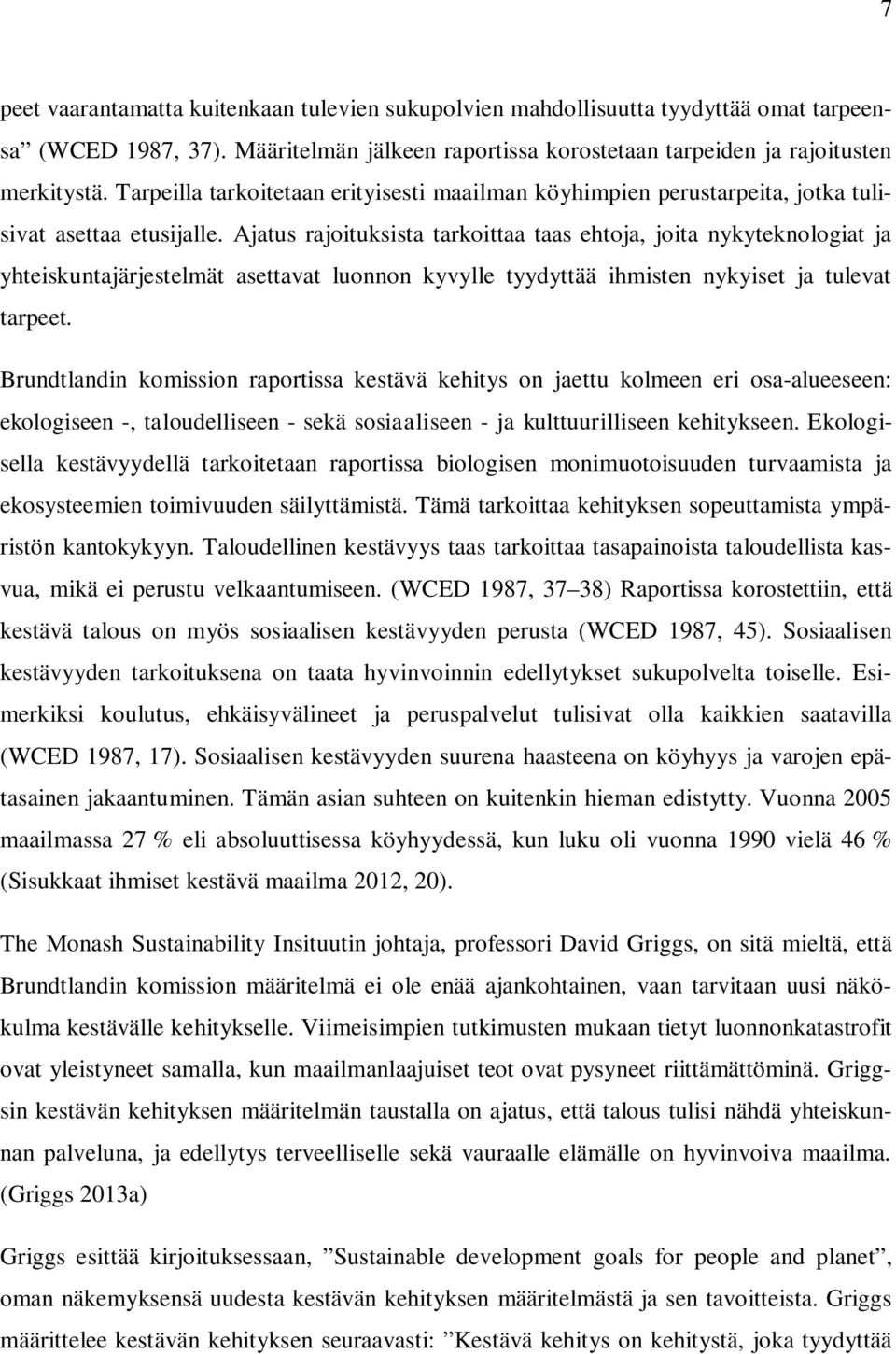 Ajatus rajoituksista tarkoittaa taas ehtoja, joita nykyteknologiat ja yhteiskuntajärjestelmät asettavat luonnon kyvylle tyydyttää ihmisten nykyiset ja tulevat tarpeet.