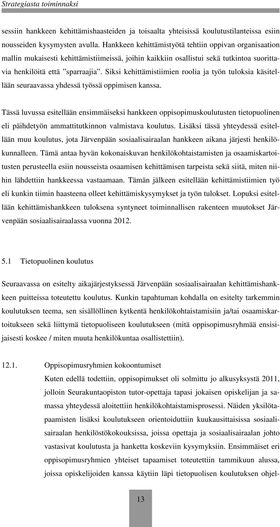 Siksi kehittämistiimien roolia ja työn tuloksia käsitellään seuraavassa yhdessä työssä oppimisen kanssa.