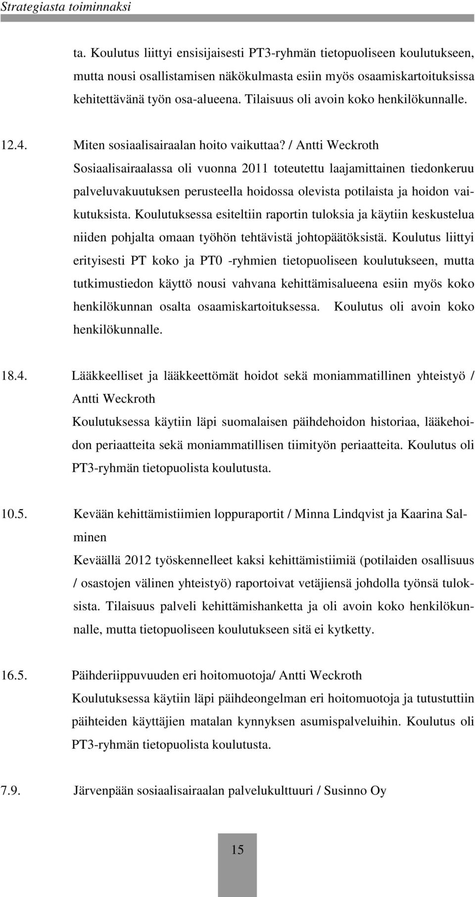 / Antti Weckroth Sosiaalisairaalassa oli vuonna 2011 toteutettu laajamittainen tiedonkeruu palveluvakuutuksen perusteella hoidossa olevista potilaista ja hoidon vaikutuksista.