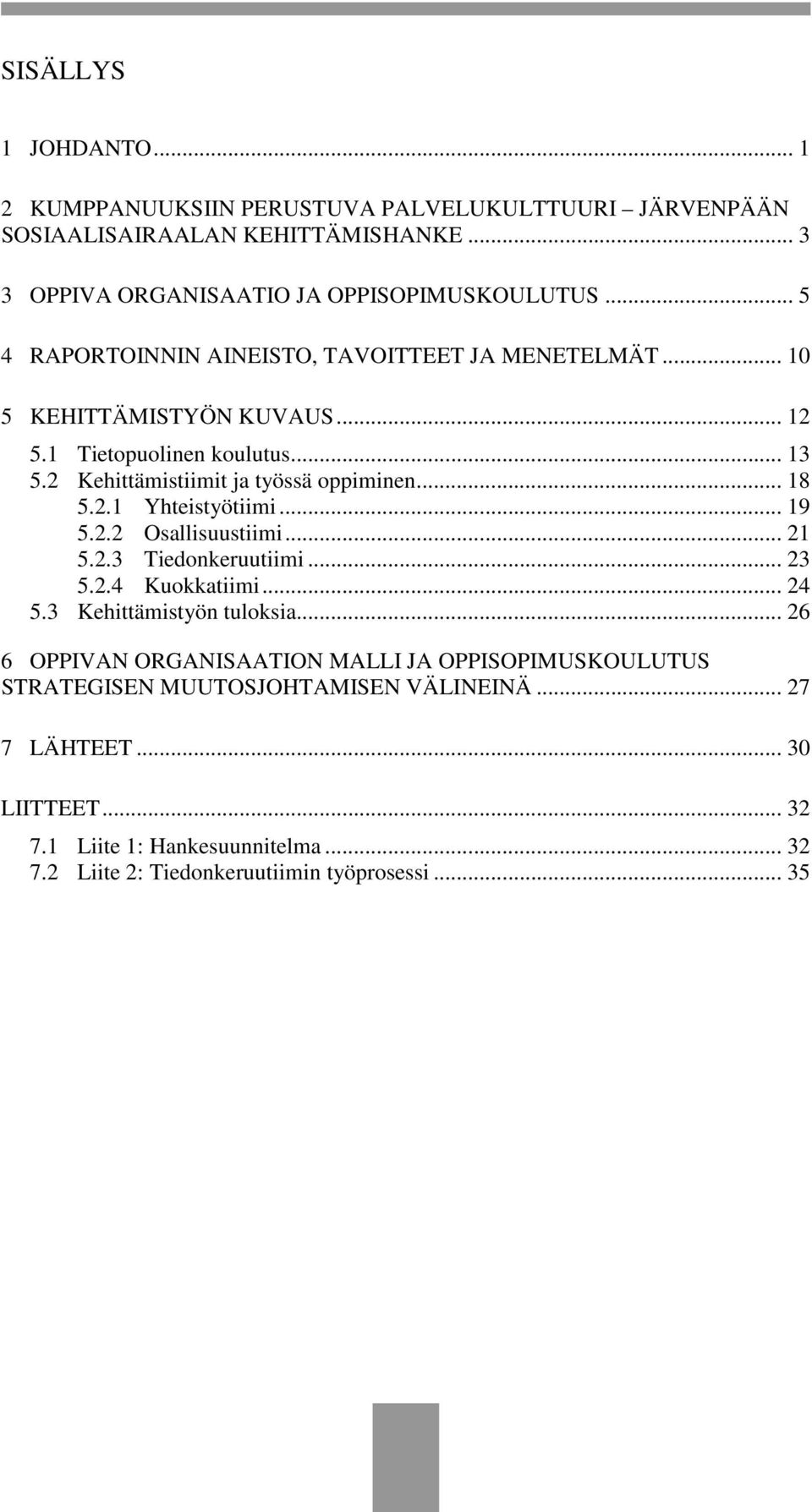 2.1 Yhteistyötiimi... 19 5.2.2 Osallisuustiimi... 21 5.2.3 Tiedonkeruutiimi... 23 5.2.4 Kuokkatiimi... 24 5.3 Kehittämistyön tuloksia.