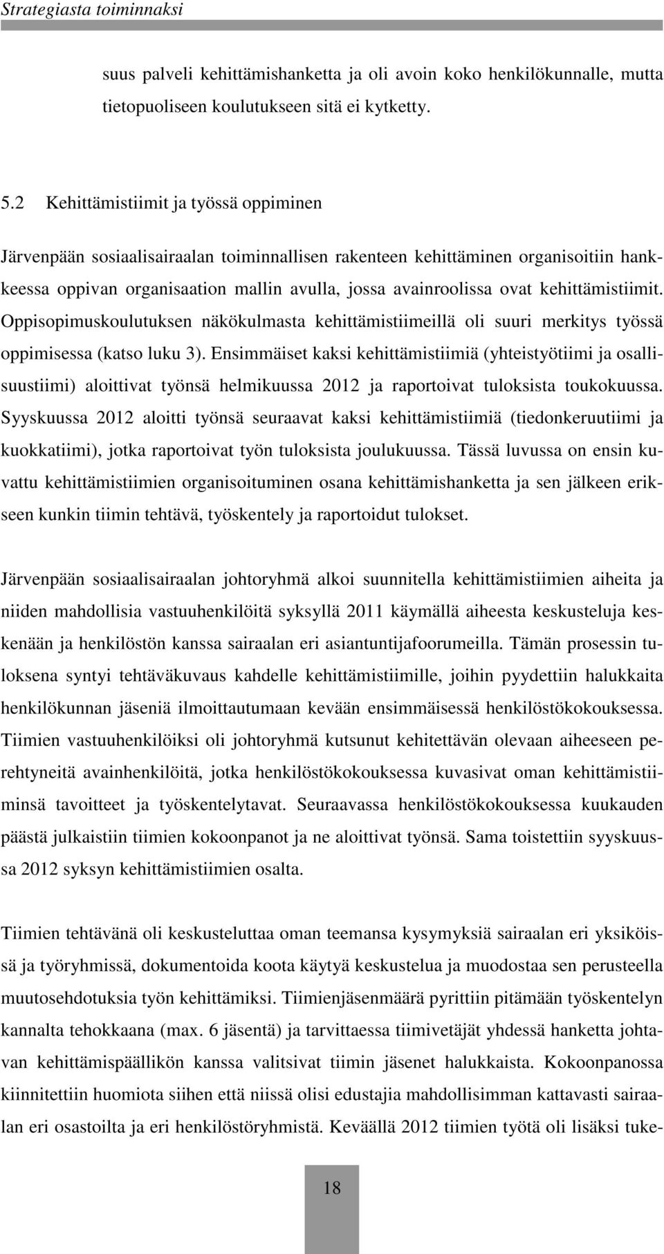 kehittämistiimit. Oppisopimuskoulutuksen näkökulmasta kehittämistiimeillä oli suuri merkitys työssä oppimisessa (katso luku 3).