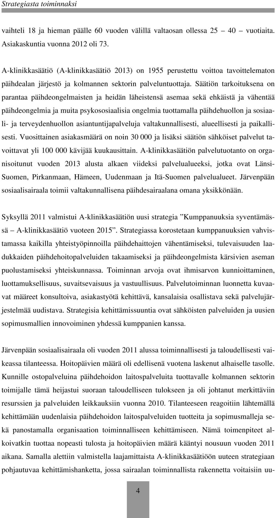 Säätiön tarkoituksena on parantaa päihdeongelmaisten ja heidän läheistensä asemaa sekä ehkäistä ja vähentää päihdeongelmia ja muita psykososiaalisia ongelmia tuottamalla päihdehuollon ja sosiaali- ja