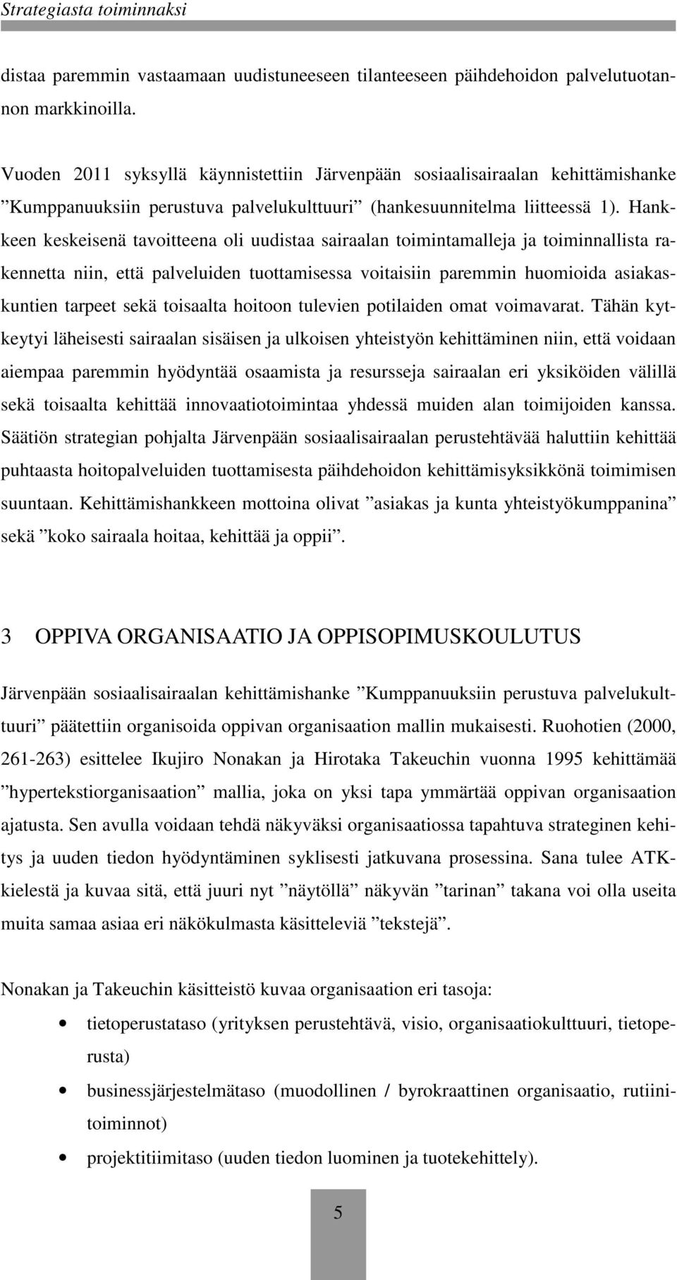 Hankkeen keskeisenä tavoitteena oli uudistaa sairaalan toimintamalleja ja toiminnallista rakennetta niin, että palveluiden tuottamisessa voitaisiin paremmin huomioida asiakaskuntien tarpeet sekä