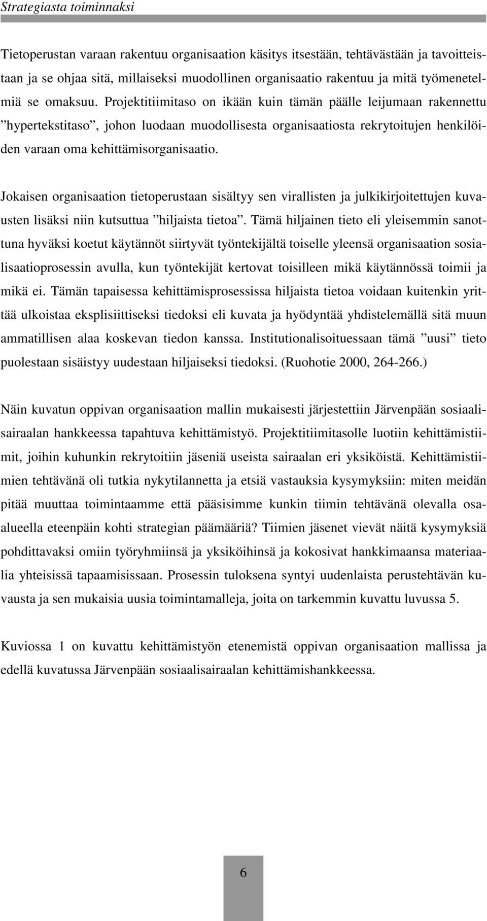 Jokaisen organisaation tietoperustaan sisältyy sen virallisten ja julkikirjoitettujen kuvausten lisäksi niin kutsuttua hiljaista tietoa.