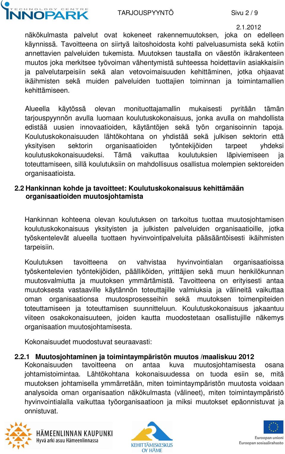 Muutoksen taustalla on väestön ikärakenteen muutos joka merkitsee työvoiman vähentymistä suhteessa hoidettaviin asiakkaisiin ja palvelutarpeisiin sekä alan vetovoimaisuuden kehittäminen, jotka