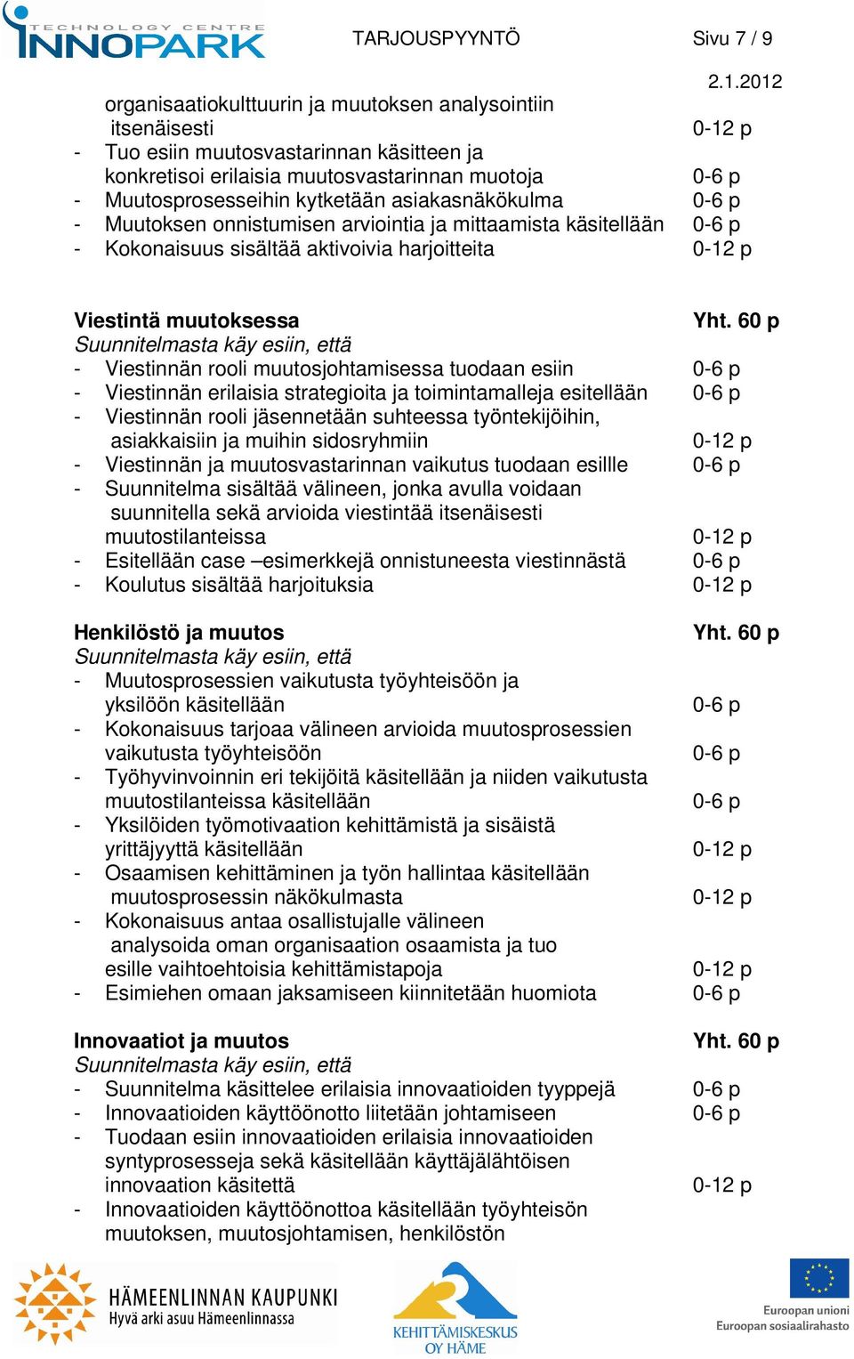 60 p - Viestinnän rooli muutosjohtamisessa tuodaan esiin - Viestinnän erilaisia strategioita ja toimintamalleja esitellään - Viestinnän rooli jäsennetään suhteessa työntekijöihin, asiakkaisiin ja