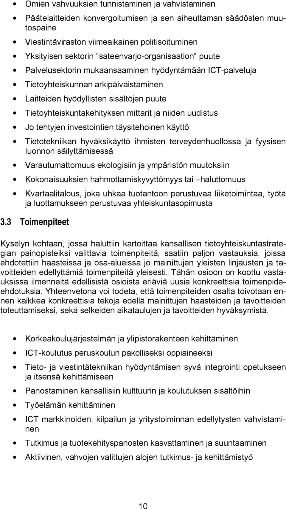 mittarit ja niiden uudistus Jo tehtyjen investointien täysitehoinen käyttö Tietotekniikan hyväksikäyttö ihmisten terveydenhuollossa ja fyysisen luonnon säilyttämisessä Varautumattomuus ekologisiin ja