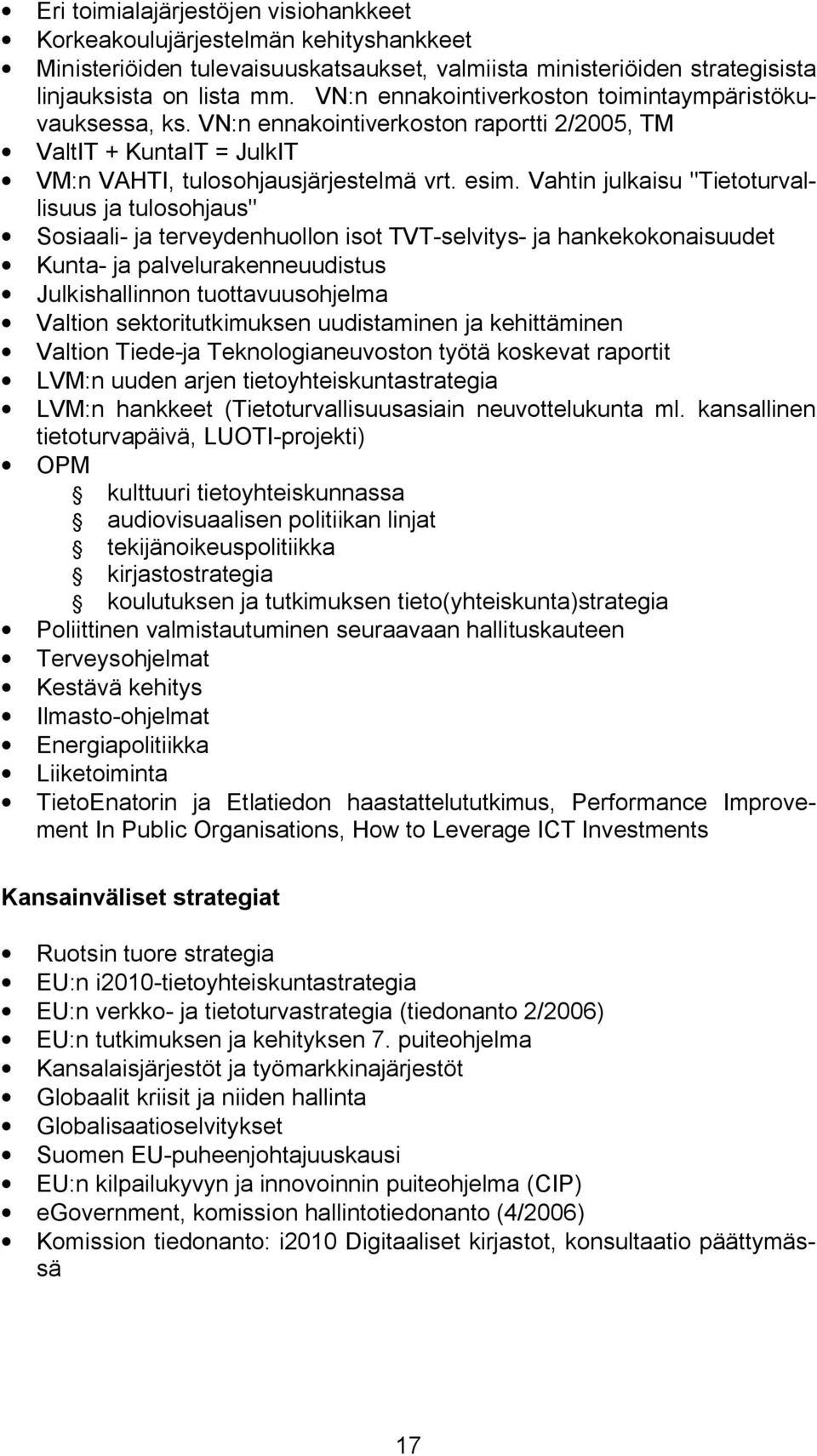 Vahtin julkaisu "Tietoturvallisuus ja tulosohjaus" Sosiaali- ja terveydenhuollon isot TVT-selvitys- ja hankekokonaisuudet Kunta- ja palvelurakenneuudistus Julkishallinnon tuottavuusohjelma Valtion