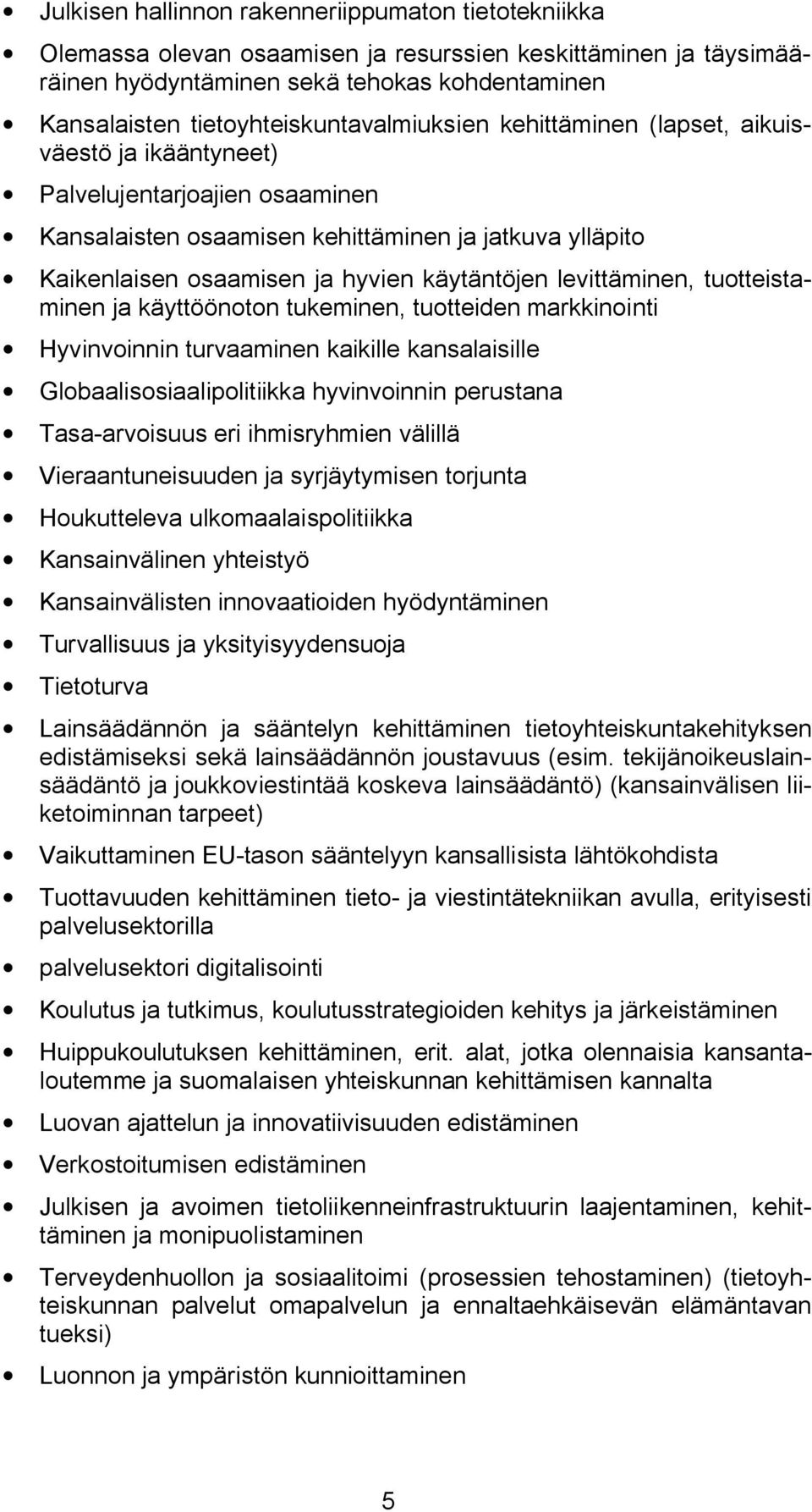 käytäntöjen levittäminen, tuotteistaminen ja käyttöönoton tukeminen, tuotteiden markkinointi Hyvinvoinnin turvaaminen kaikille kansalaisille Globaalisosiaalipolitiikka hyvinvoinnin perustana