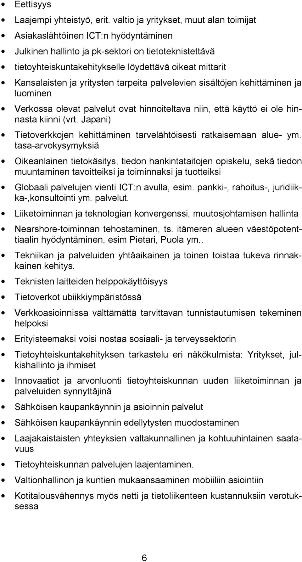 ja yritysten tarpeita palvelevien sisältöjen kehittäminen ja luominen Verkossa olevat palvelut ovat hinnoiteltava niin, että käyttö ei ole hinnasta kiinni (vrt.