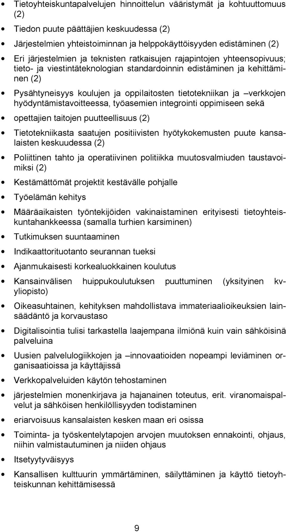 verkkojen hyödyntämistavoitteessa, työasemien integrointi oppimiseen sekä opettajien taitojen puutteellisuus (2) Tietotekniikasta saatujen positiivisten hyötykokemusten puute kansalaisten keskuudessa