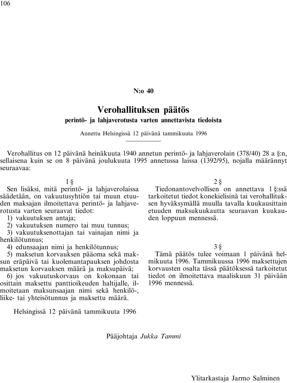 on vakuutusyhtiön tai muun etuuden maksajan ilmoitettava perintö- ja lahjaverotusta varten seuraavat tiedot: 1) vakuutuksen antaja; 2) vakuutuksen numero tai muu tunnus; 3) vakuutuksenottajan tai