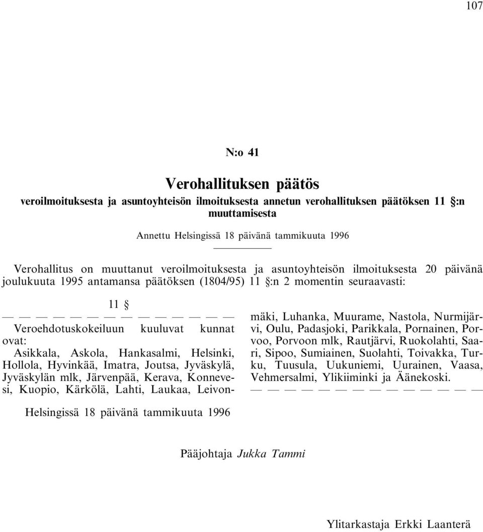 Asikkala, Askola, Hankasalmi, Helsinki, Hollola, Hyvinkää, Imatra, Joutsa, Jyväskylä, Jyväskylän mlk, Järvenpää, Kerava, Konnevesi, Kuopio, Kärkölä, Lahti, Laukaa, Leivonmäki, Luhanka, Muurame,