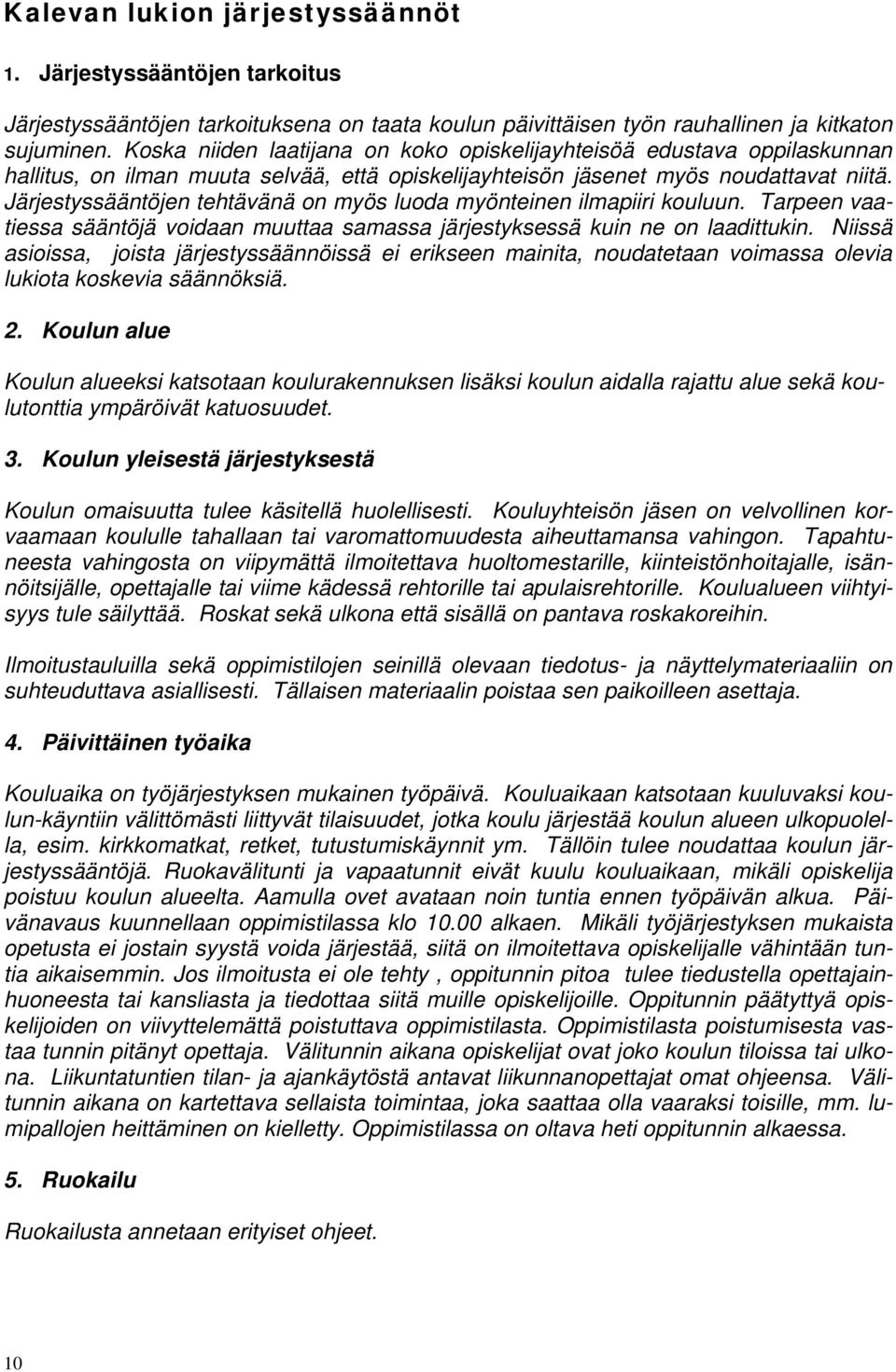 Järjestyssääntöjen tehtävänä on myös luoda myönteinen ilmapiiri kouluun. Tarpeen vaatiessa sääntöjä voidaan muuttaa samassa järjestyksessä kuin ne on laadittukin.