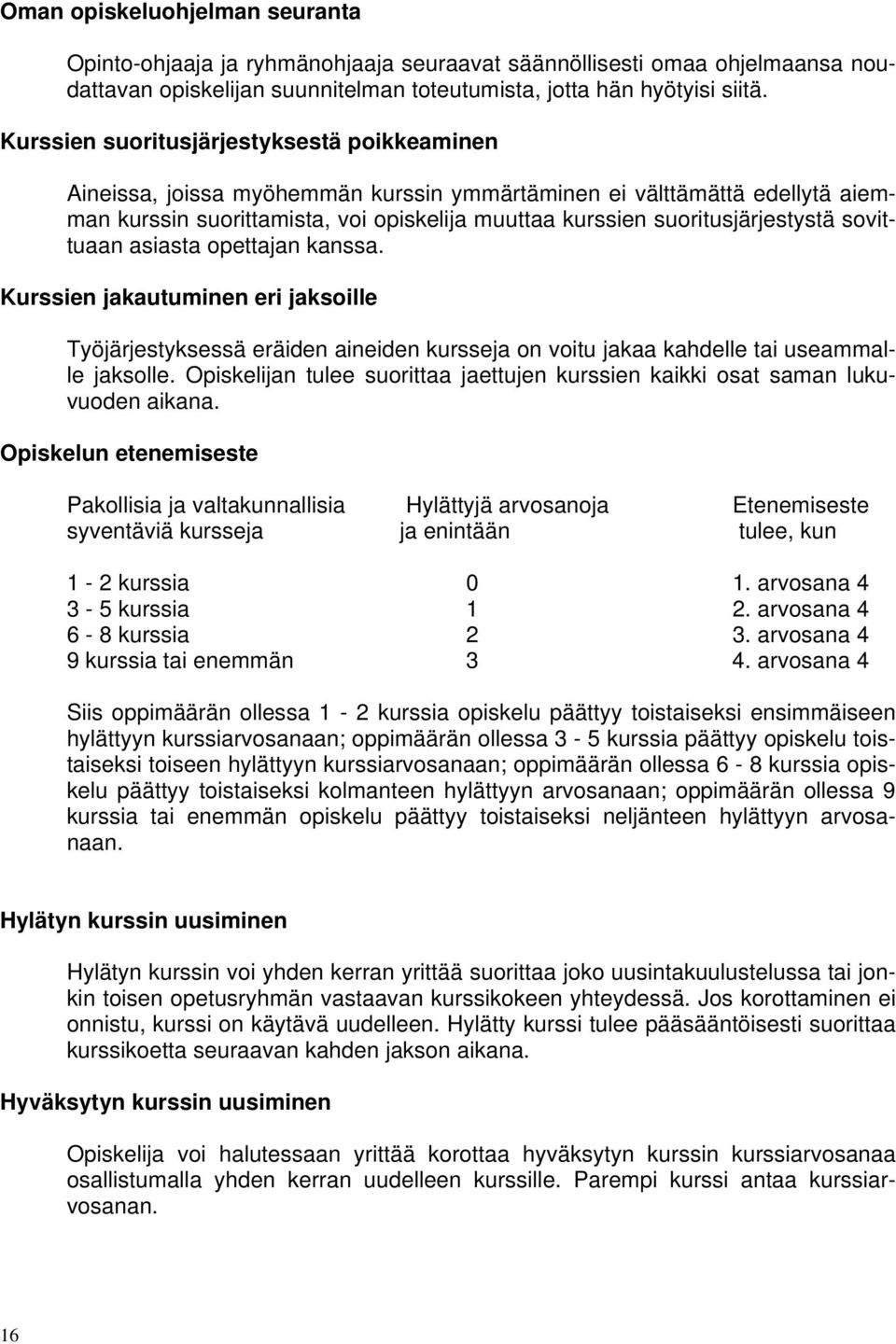 sovittuaan asiasta opettajan kanssa. Kurssien jakautuminen eri jaksoille Työjärjestyksessä eräiden aineiden kursseja on voitu jakaa kahdelle tai useammalle jaksolle.