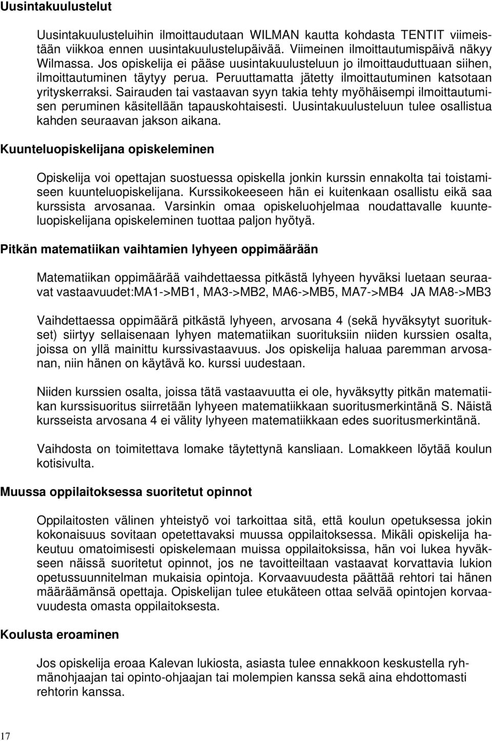 Sairauden tai vastaavan syyn takia tehty myöhäisempi ilmoittautumisen peruminen käsitellään tapauskohtaisesti. Uusintakuulusteluun tulee osallistua kahden seuraavan jakson aikana.