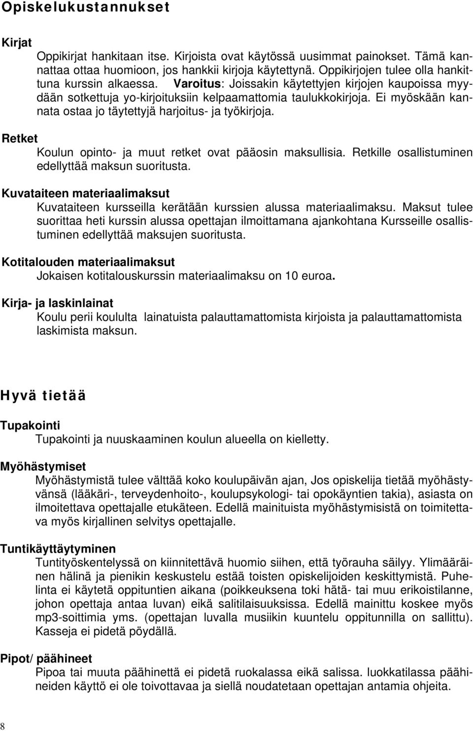 Ei myöskään kannata ostaa jo täytettyjä harjoitus- ja työkirjoja. Retket Koulun opinto- ja muut retket ovat pääosin maksullisia. Retkille osallistuminen edellyttää maksun suoritusta.