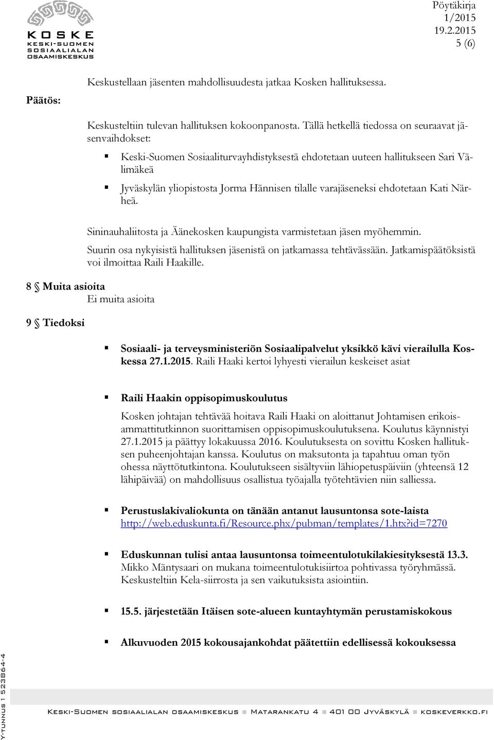 ehdotetaan Kati Närheä. Sininauhaliitosta ja Äänekosken kaupungista varmistetaan jäsen myöhemmin. Suurin osa nykyisistä hallituksen jäsenistä on jatkamassa tehtävässään.