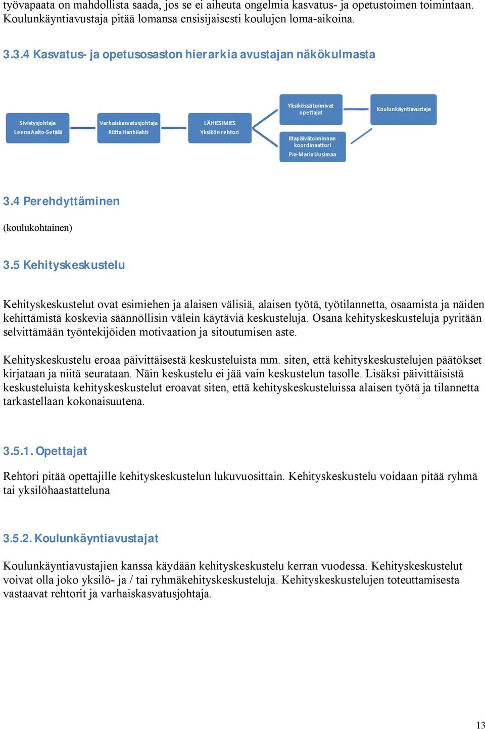 5 Kehityskeskustelu Kehityskeskustelut ovat esimiehen ja alaisen välisiä, alaisen työtä, työtilannetta, osaamista ja näiden kehittämistä koskevia säännöllisin välein käytäviä keskusteluja.