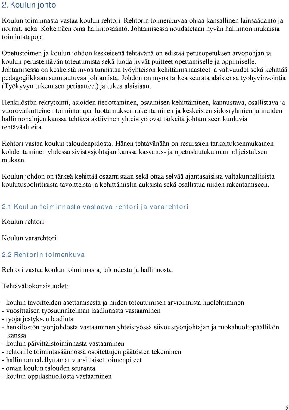 Opetustoimen ja koulun johdon keskeisenä tehtävänä on edistää perusopetuksen arvopohjan ja koulun perustehtävän toteutumista sekä luoda hyvät puitteet opettamiselle ja oppimiselle.