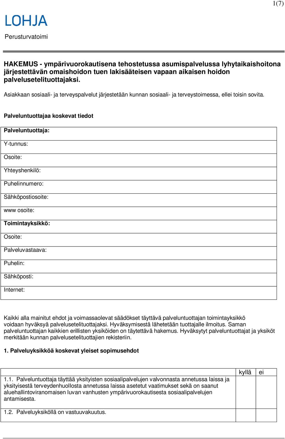 Palveluntuottajaa koskevat tiedot Palveluntuottaja: Y-tunnus: Osoite: Yhteyshenkilö: Puhelinnumero: Sähköpostiosoite: www osoite: Toimintayksikkö: Osoite: Palveluvastaava: Puhelin: Sähköposti: