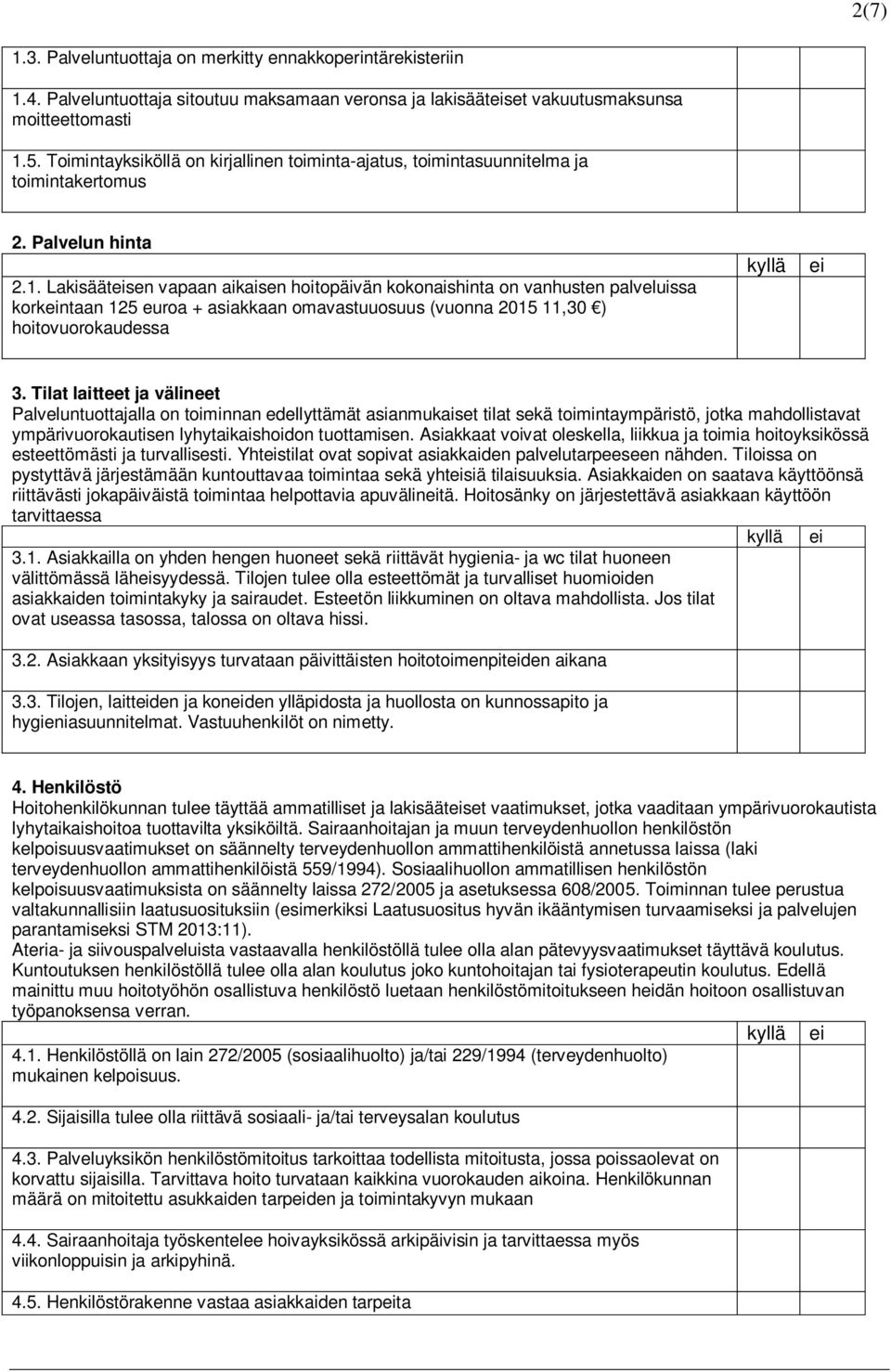 Lakisäätsen vapaan aikaisen hoitopäivän kokonaishinta on vanhusten palveluissa korkntaan 125 euroa + asiakkaan omavastuuosuus (vuonna 2015 11,30 ) hoitovuorokaudessa 3.