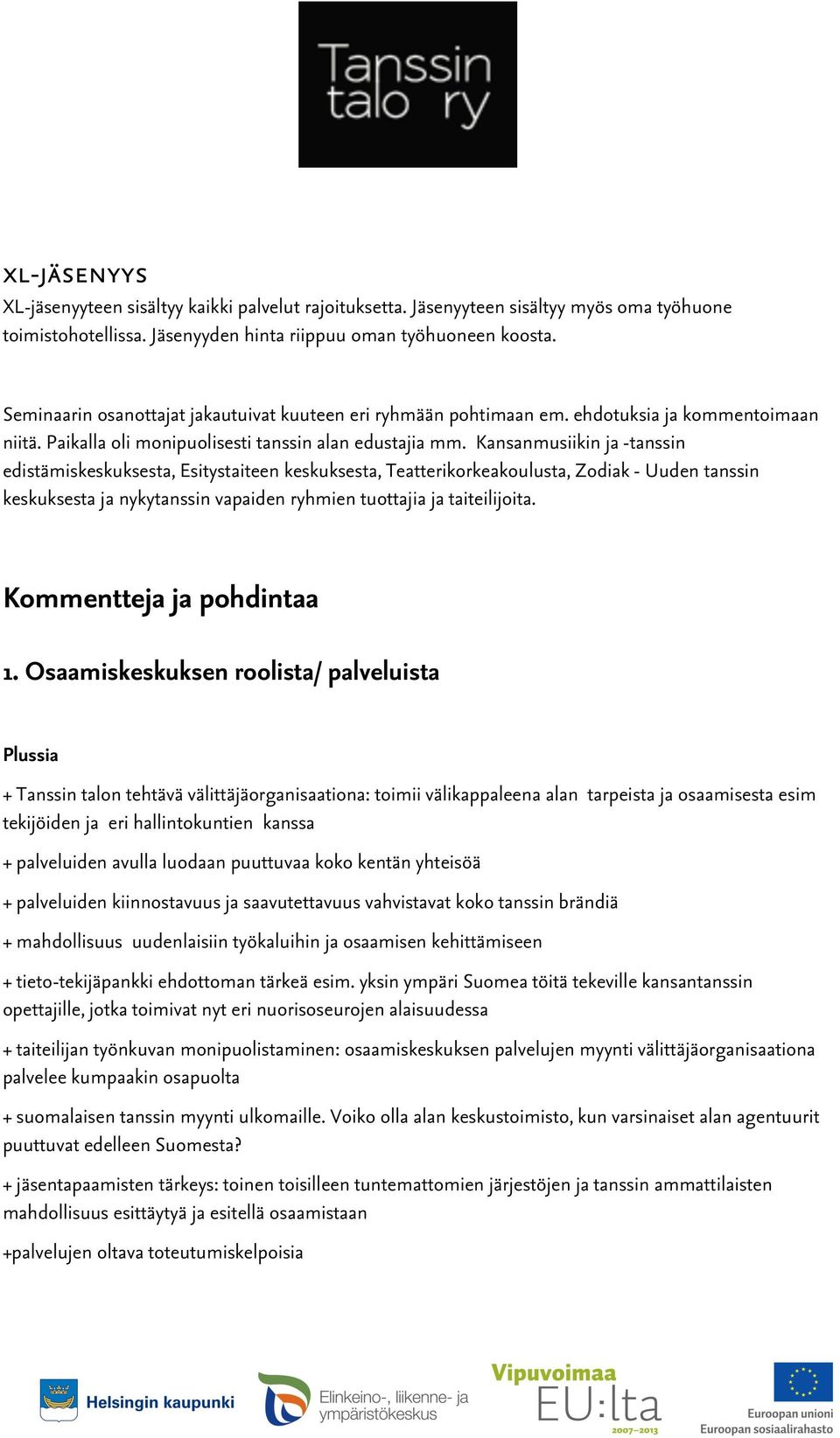 Kansanmusiikin ja -tanssin edistämiskeskuksesta, Esitystaiteen keskuksesta, Teatterikorkeakoulusta, Zodiak - Uuden tanssin keskuksesta ja nykytanssin vapaiden ryhmien tuottajia ja taiteilijoita.