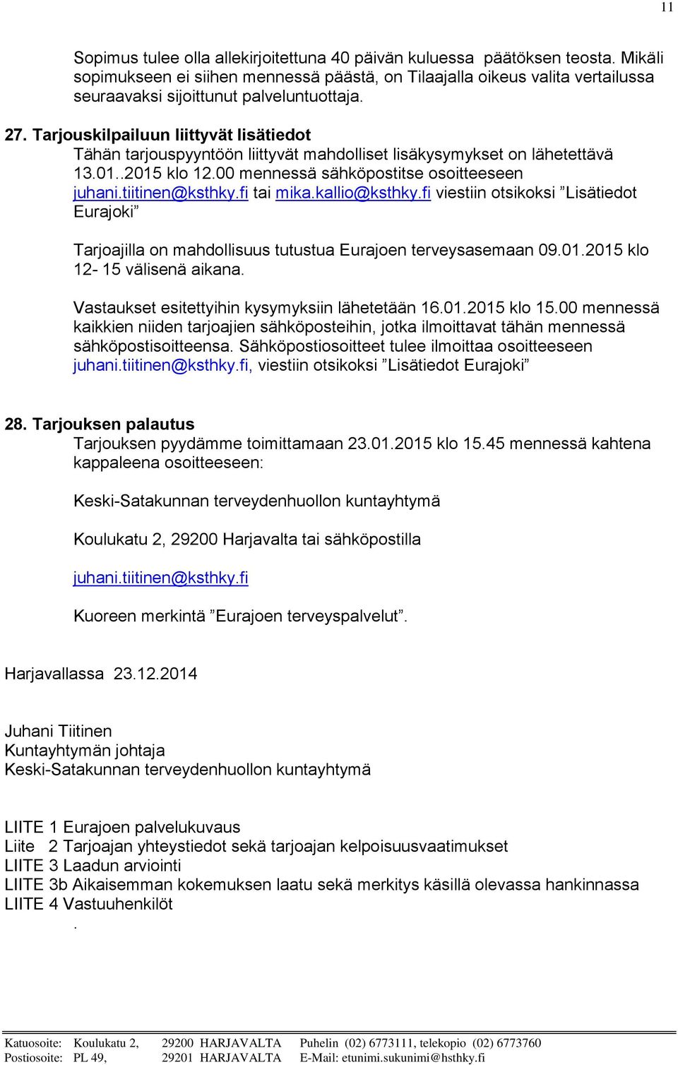 Tarjouskilpailuun liittyvät lisätiedot Tähän tarjouspyyntöön liittyvät mahdolliset lisäkysymykset on lähetettävä 13.01..2015 klo 12.00 mennessä sähköpostitse osoitteeseen juhani.tiitinen@ksthky.