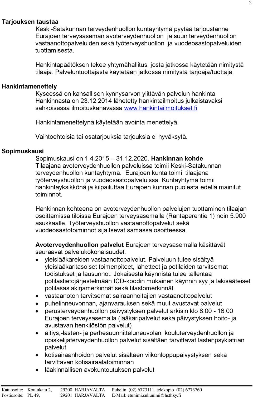 Palveluntuottajasta käytetään jatkossa nimitystä tarjoaja/tuottaja. Hankintamenettely Kyseessä on kansallisen kynnysarvon ylittävän palvelun hankinta. Hankinnasta on 23.12.