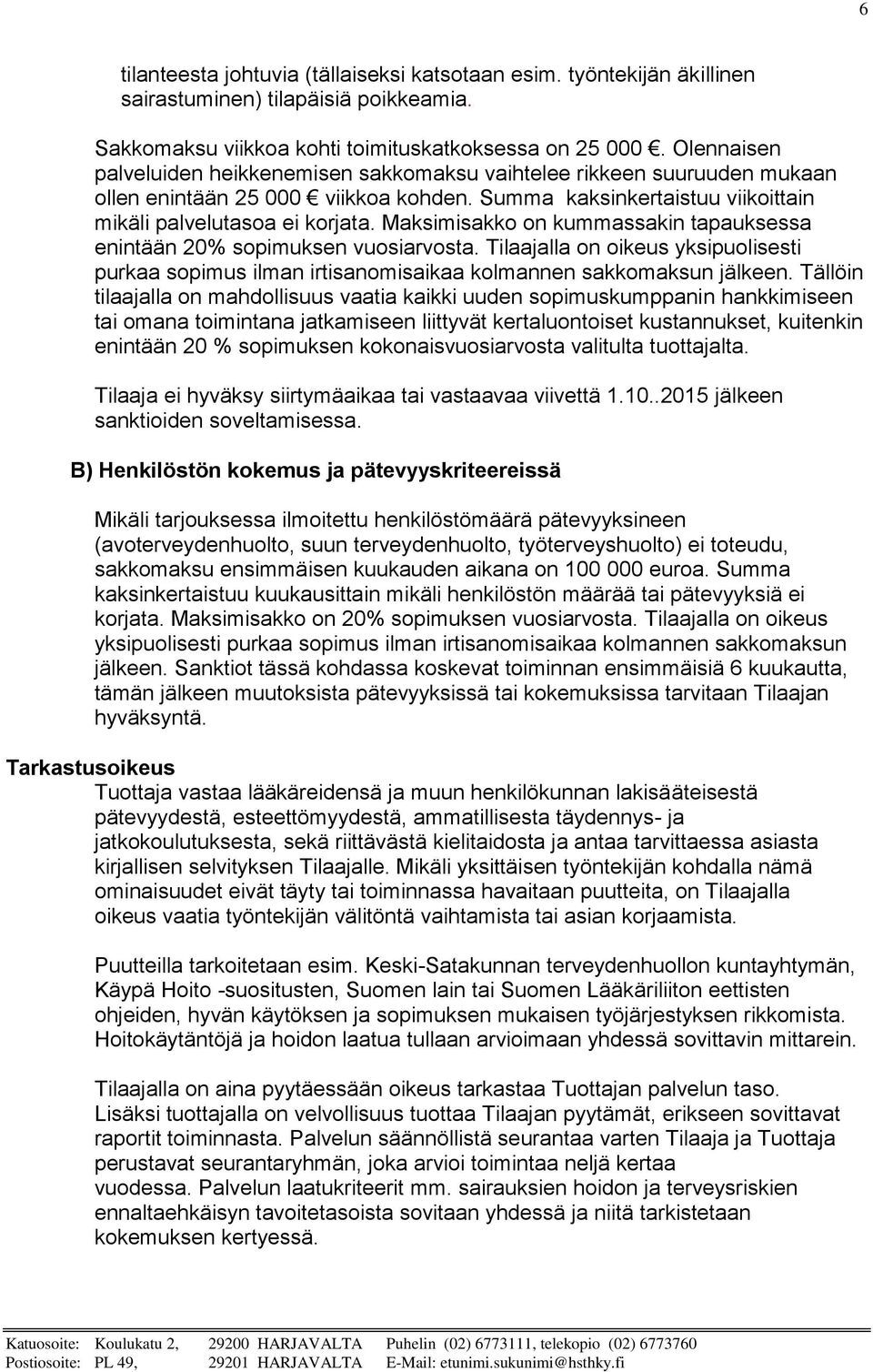 Maksimisakko on kummassakin tapauksessa enintään 20% sopimuksen vuosiarvosta. Tilaajalla on oikeus yksipuolisesti purkaa sopimus ilman irtisanomisaikaa kolmannen sakkomaksun jälkeen.