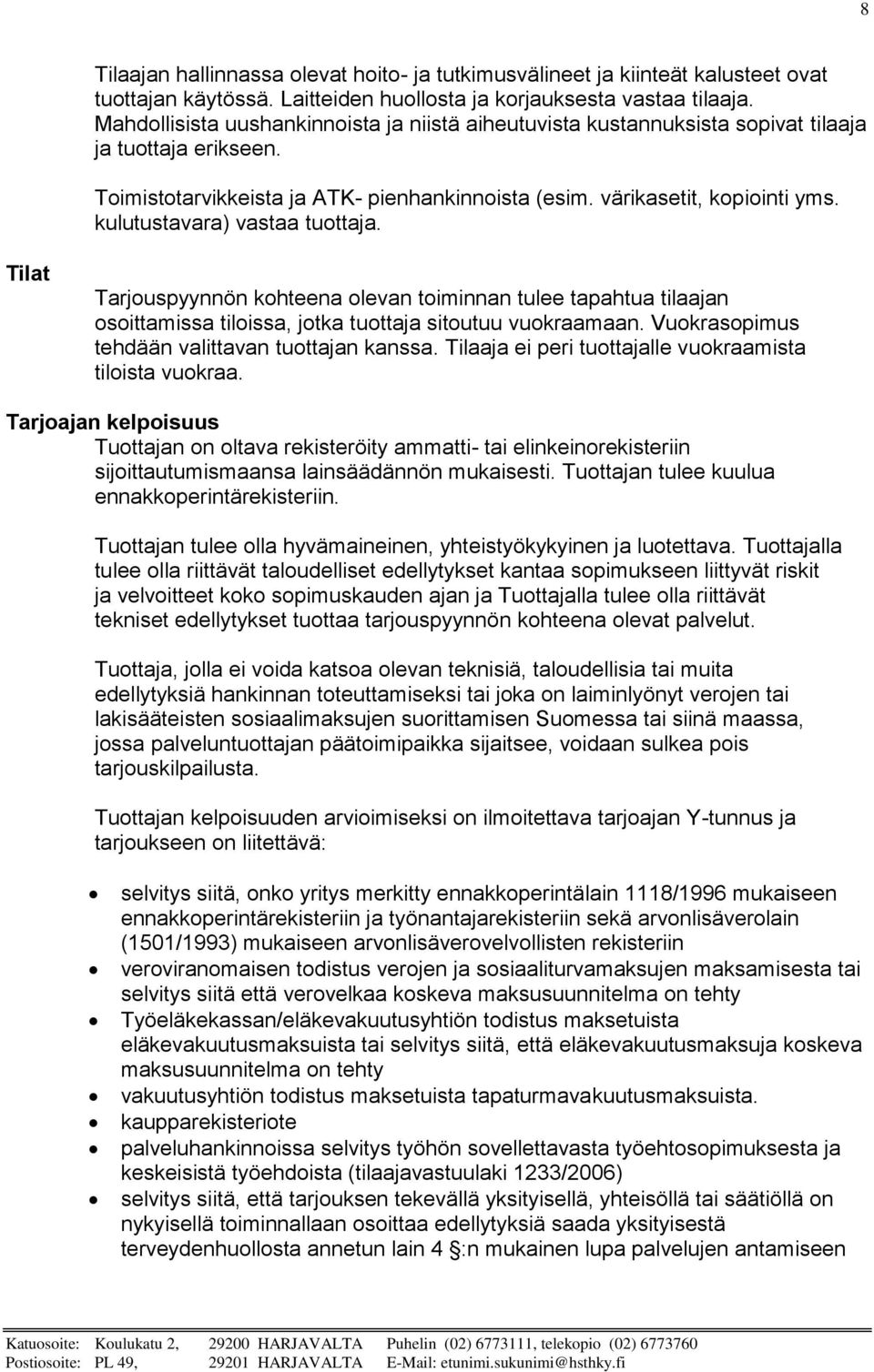 kulutustavara) vastaa tuottaja. Tilat Tarjouspyynnön kohteena olevan toiminnan tulee tapahtua tilaajan osoittamissa tiloissa, jotka tuottaja sitoutuu vuokraamaan.