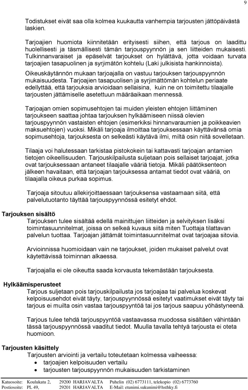 Tulkinnanvaraiset ja epäselvät tarjoukset on hylättävä, jotta voidaan turvata tarjoajien tasapuolinen ja syrjimätön kohtelu (Laki julkisista hankinnoista).