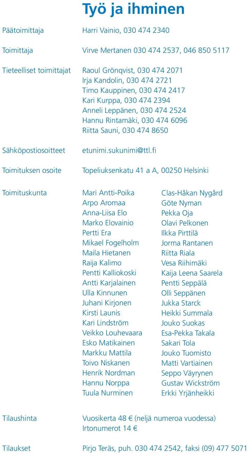 fi Topeliuksenkatu 41 a A, 00250 Helsinki Toimituskunta Mari Antti-Poika Arpo Aromaa Anna-Liisa Elo Marko Elovainio Pertti Era Mikael Fogelholm Maila Hietanen Raija Kalimo Pentti Kalliokoski Antti