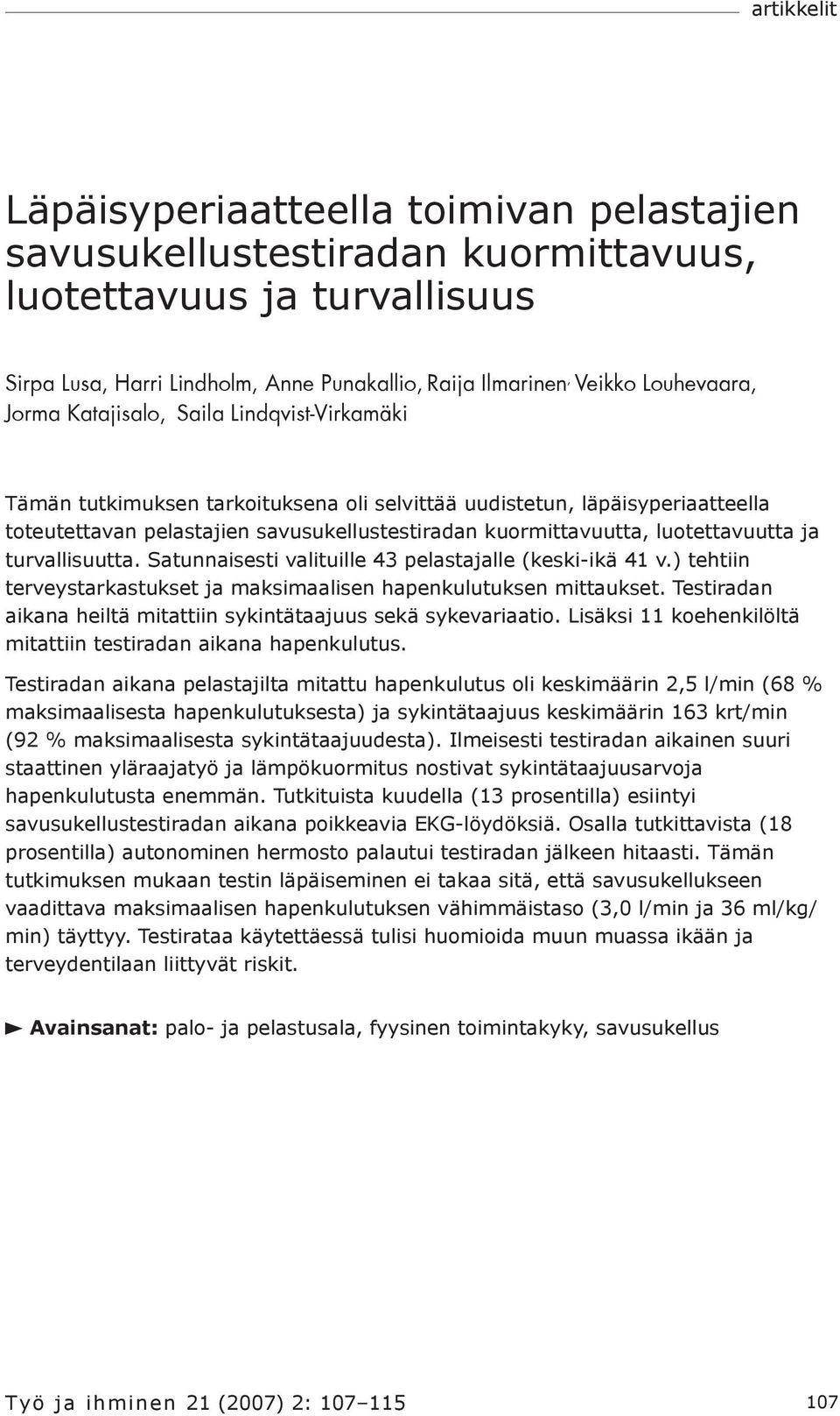 kuormittavuutta, luotettavuutta ja turvallisuutta. Satunnaisesti valituille 43 pelastajalle (keski-ikä 41 v.) tehtiin terveystarkastukset ja maksimaalisen hapenkulutuksen mittaukset.