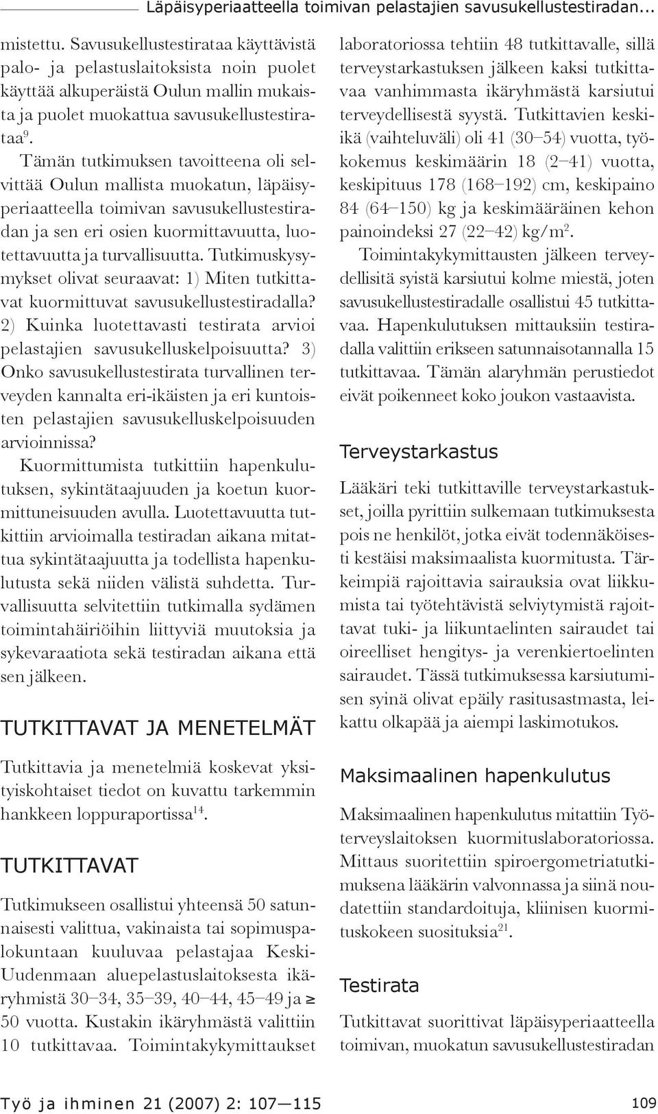 Tämän tutkimuksen tavoitteena oli selvittää Oulun mallista muokatun, läpäisyperiaatteella toimivan savusukellustestiradan ja sen eri osien kuormittavuutta, luotettavuutta ja turvallisuutta.