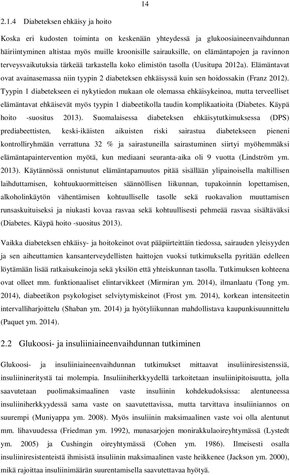 Tyypin 1 diabetekseen ei nykytiedon mukaan ole olemassa ehkäisykeinoa, mutta terveelliset elämäntavat ehkäisevät myös tyypin 1 diabeetikolla taudin komplikaatioita (Diabetes.