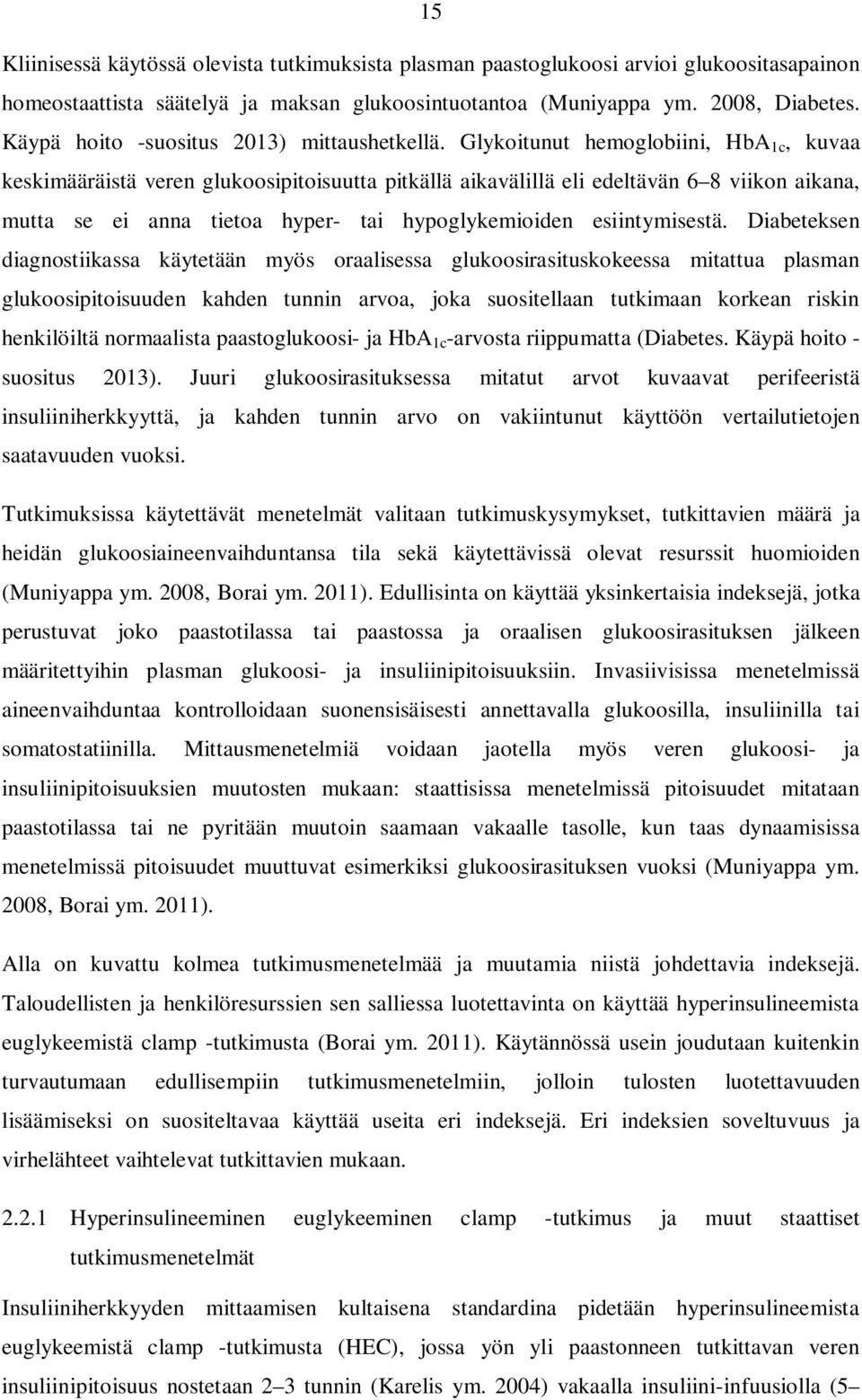 Glykoitunut hemoglobiini, HbA 1c, kuvaa keskimääräistä veren glukoosipitoisuutta pitkällä aikavälillä eli edeltävän 6 8 viikon aikana, mutta se ei anna tietoa hyper- tai hypoglykemioiden