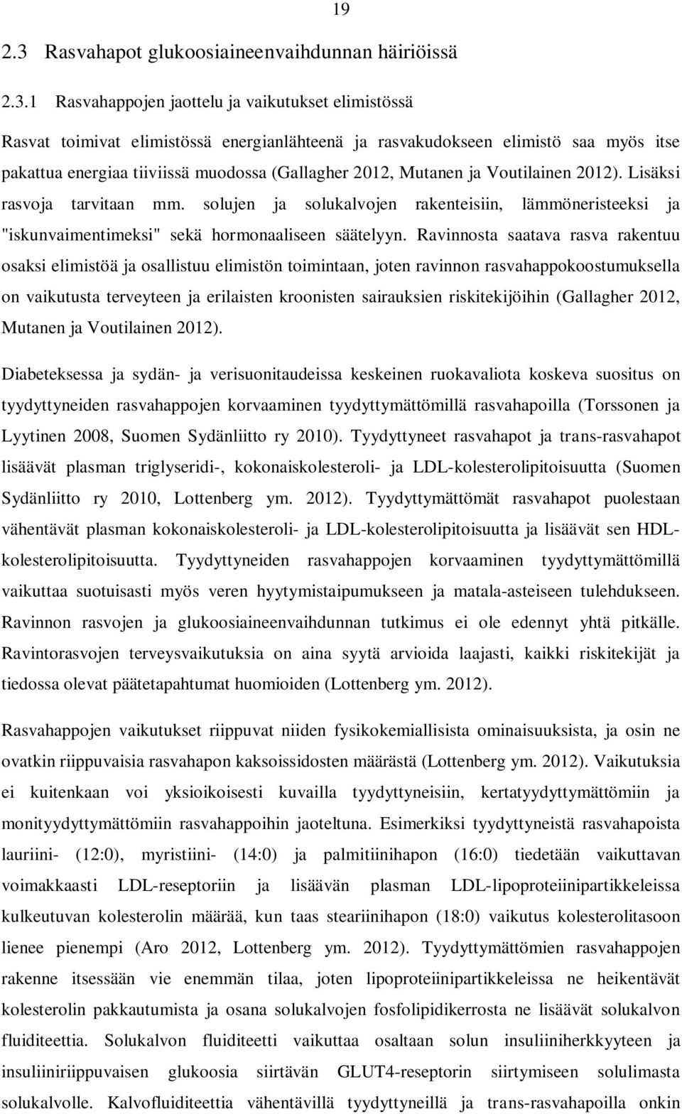 1 Rasvahappojen jaottelu ja vaikutukset elimistössä Rasvat toimivat elimistössä energianlähteenä ja rasvakudokseen elimistö saa myös itse pakattua energiaa tiiviissä muodossa (Gallagher 2012, Mutanen