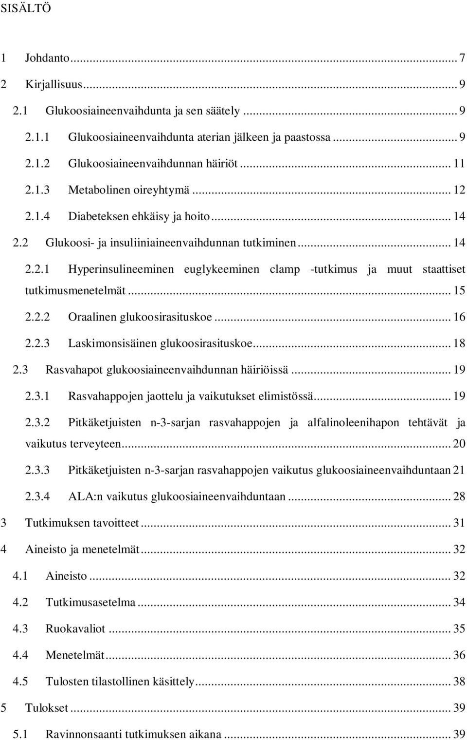 .. 15 2.2.2 Oraalinen glukoosirasituskoe... 16 2.2.3 Laskimonsisäinen glukoosirasituskoe... 18 2.3 Rasvahapot glukoosiaineenvaihdunnan häiriöissä... 19 2.3.1 Rasvahappojen jaottelu ja vaikutukset elimistössä.