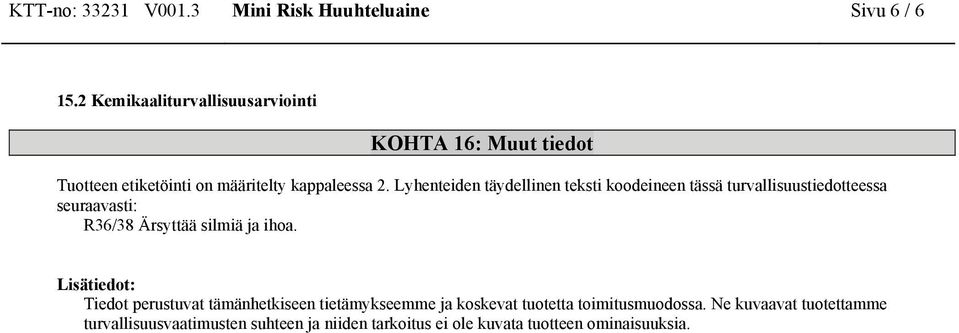 Lyhenteiden täydellinen teksti koodeineen tässä turvallisuustiedotteessa seuraavasti: R36/38 Ärsyttää silmiä ja ihoa.