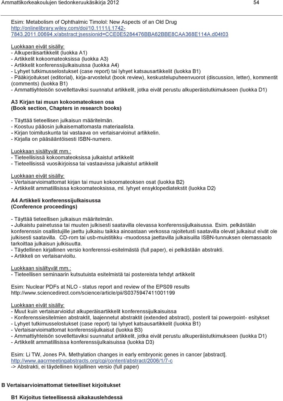 d04t03 - Alkuperäisartikkelit (luokka A1) - Artikkelit kokoomateoksissa (luokka A3) - Lyhyet tutkimusselostukset (case report) tai lyhyet katsausartikkelit (luokka B1) - Pääkirjoitukset (editorial),