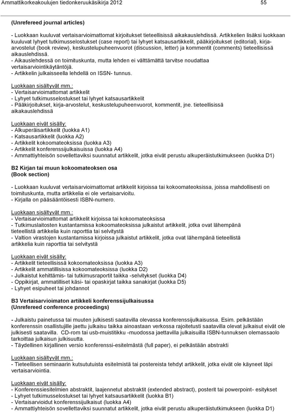 (discussion, letter) ja kommentit (comments) tieteellisissä aikauslehdissä. - Aikauslehdessä on toimituskunta, mutta lehden ei välttämättä tarvitse noudattaa vertaisarviointikäytäntöjä.