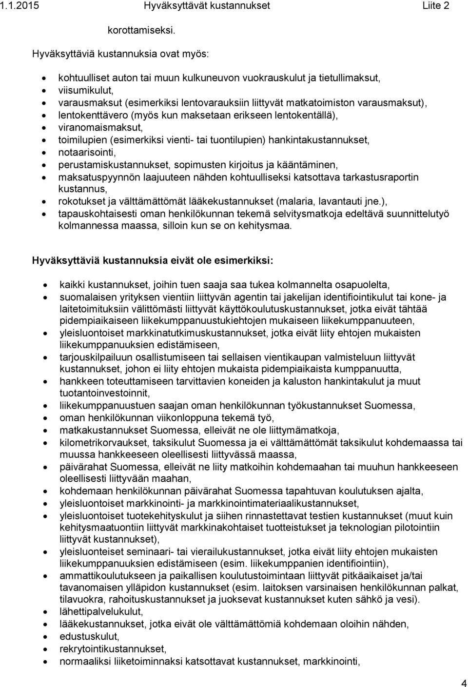 varausmaksut), lentokenttävero (myös kun maksetaan erikseen lentokentällä), viranomaismaksut, toimilupien (esimerkiksi vienti- tai tuontilupien) hankintakustannukset, notaarisointi,