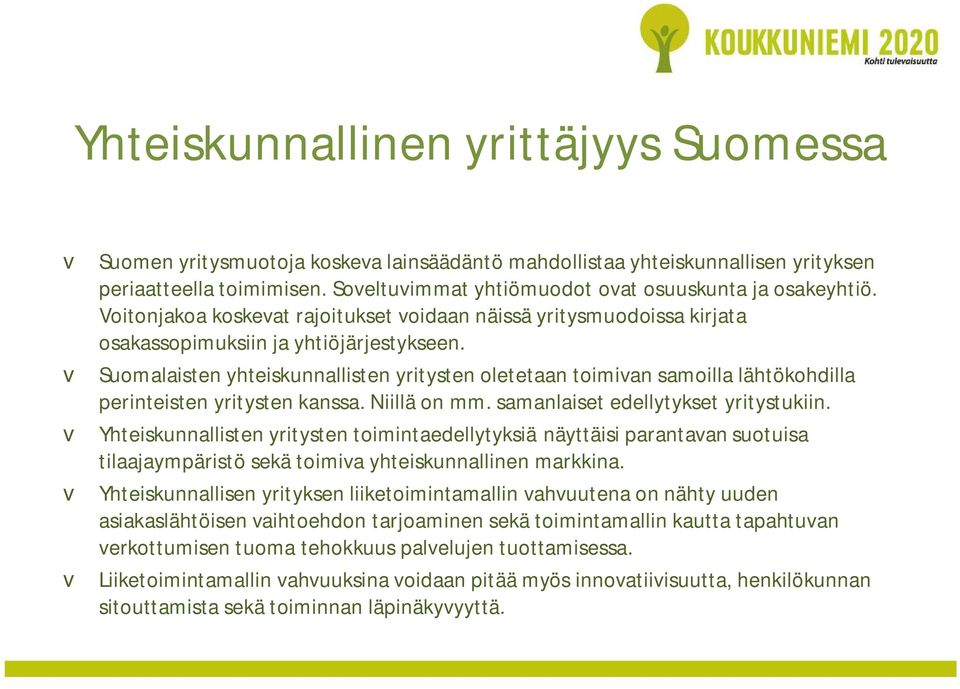 v Suomalaisten yhteiskunnallisten yritysten oletetaan toimivan samoilla lähtökohdilla perinteisten yritysten kanssa. Niillä on mm. samanlaiset edellytykset yritystukiin.