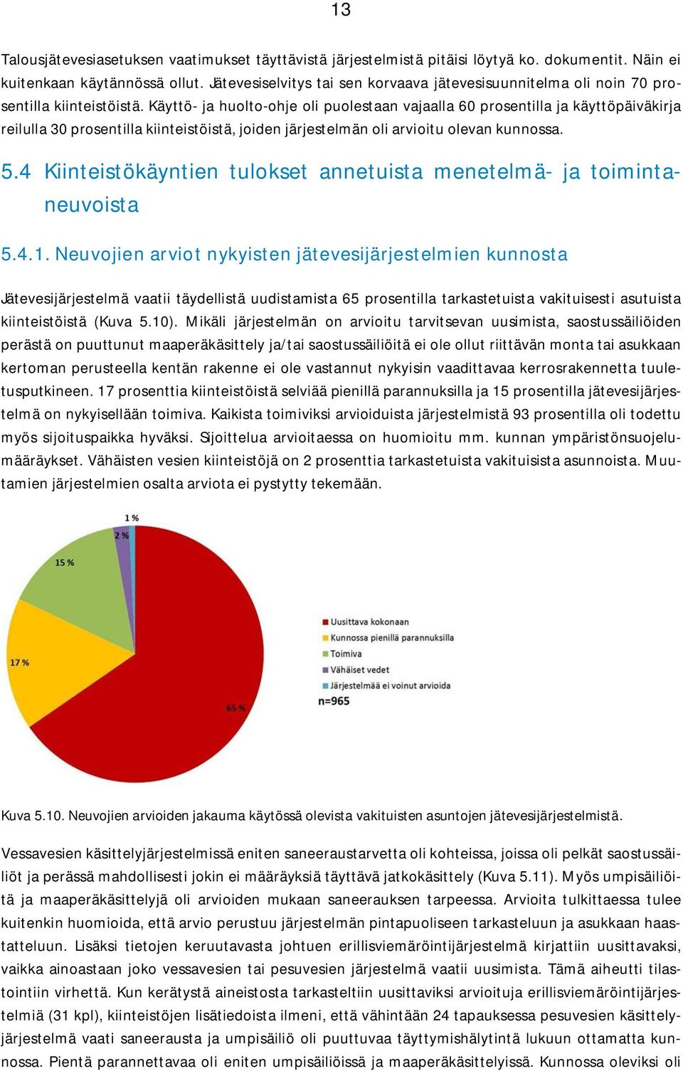 Käyttö- ja huolto-ohje oli puolestaan vajaalla 60 prosentilla ja käyttöpäiväkirja reilulla 30 prosentilla kiinteistöistä, joiden järjestelmän oli arvioitu olevan kunnossa. 5.