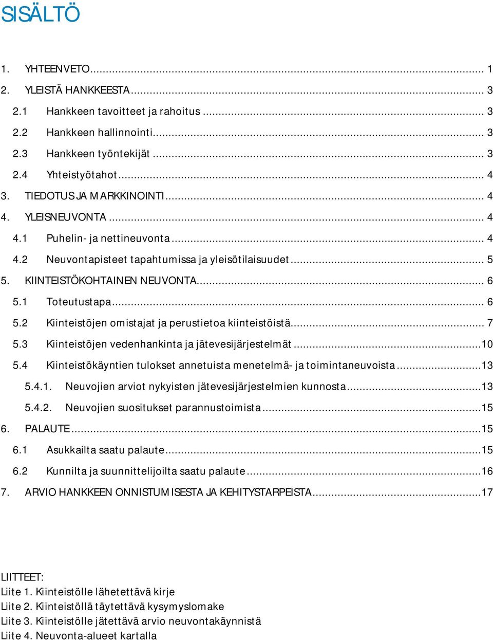 .. 6 5.2 Kiinteistöjen omistajat ja perustietoa kiinteistöistä... 7 5.3 Kiinteistöjen vedenhankinta ja jätevesijärjestelmät...10 5.