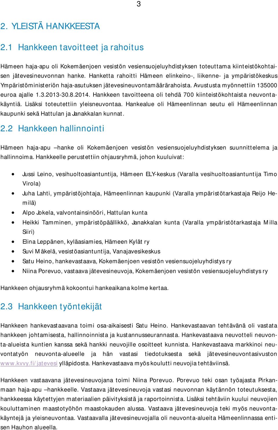 Hankkeen tavoitteena oli tehdä 700 kiinteistökohtaista neuvontakäyntiä. Lisäksi toteutettiin yleisneuvontaa.