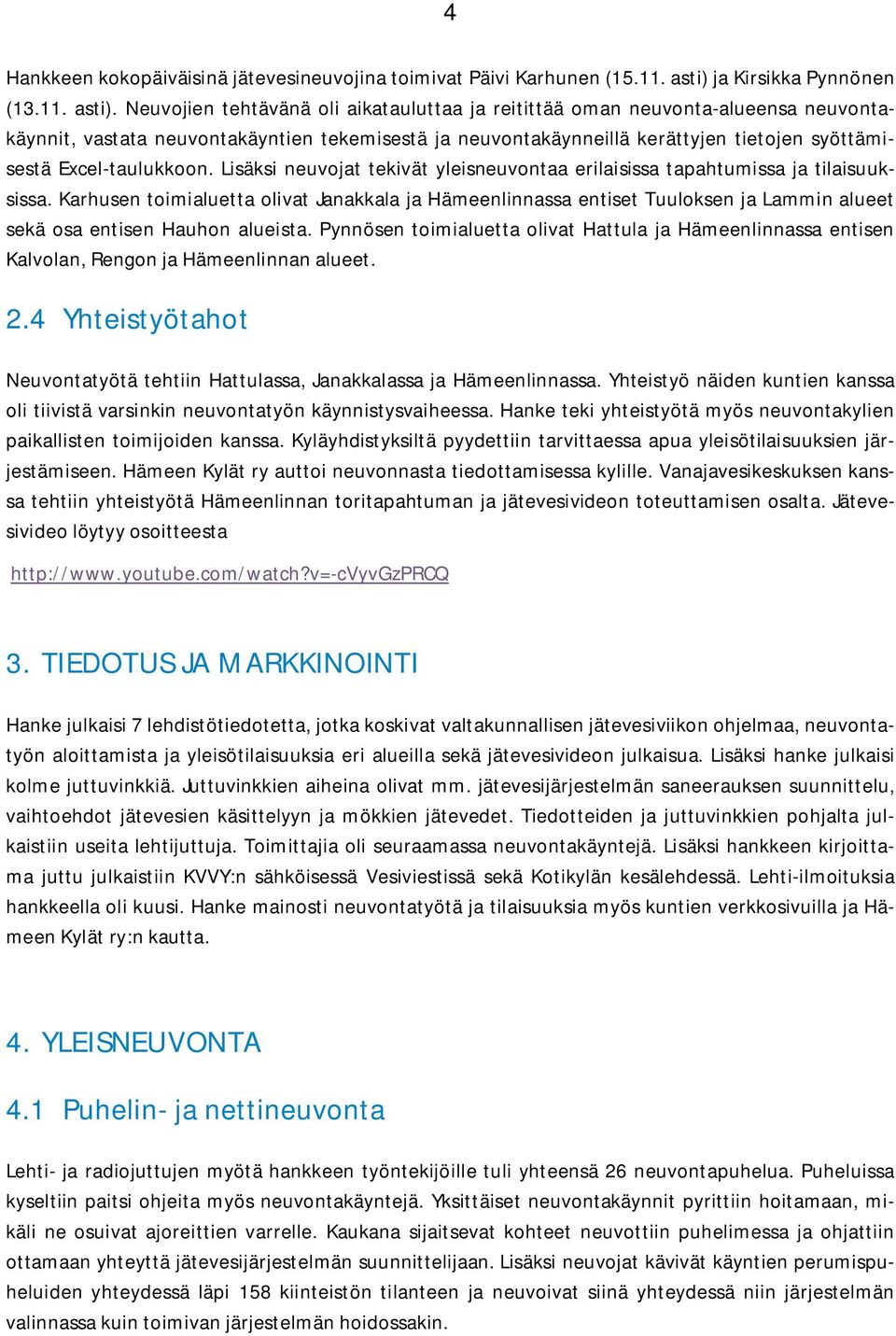 Neuvojien tehtävänä oli aikatauluttaa ja reitittää oman neuvonta-alueensa neuvontakäynnit, vastata neuvontakäyntien tekemisestä ja neuvontakäynneillä kerättyjen tietojen syöttämisestä