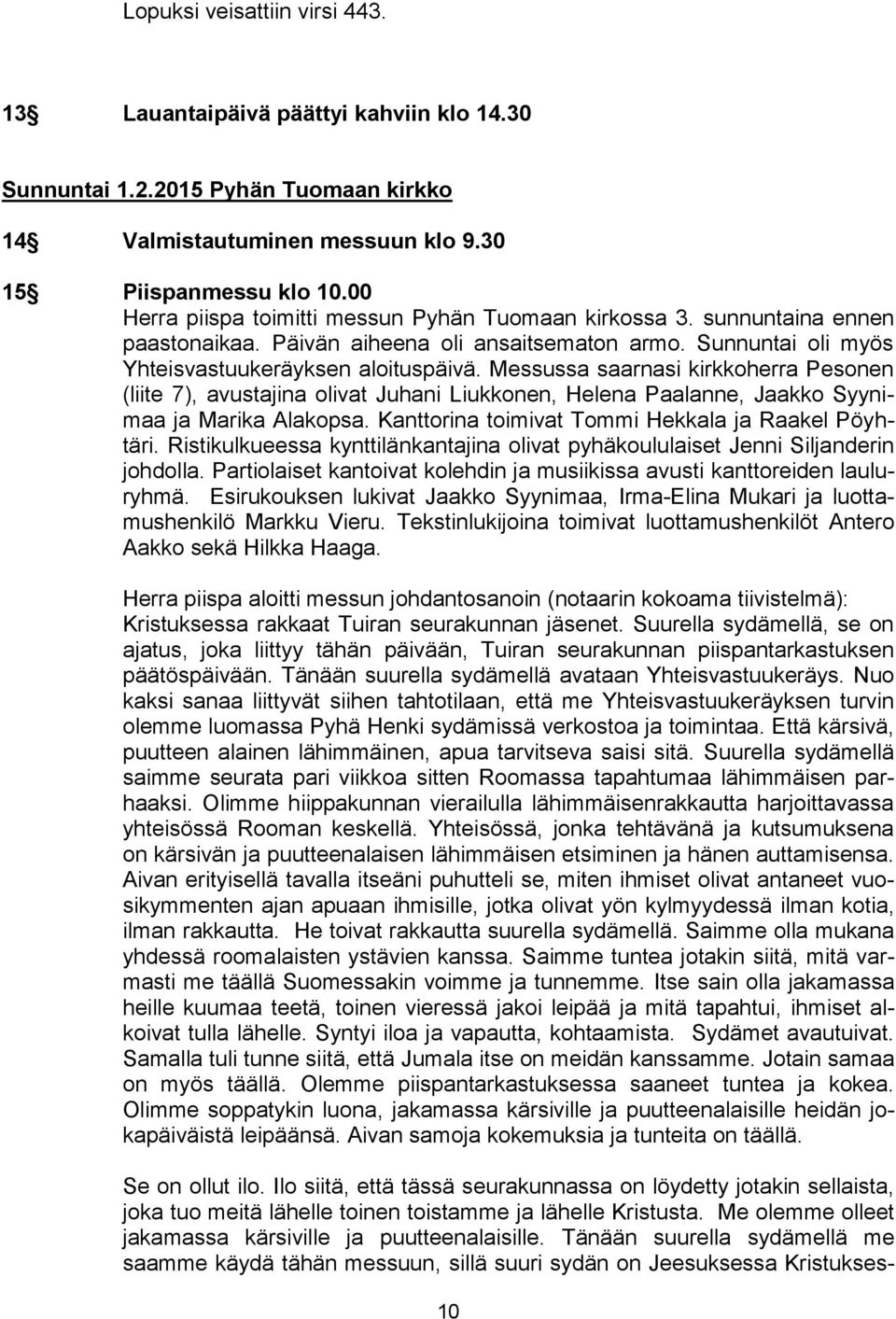 Messussa saarnasi kirkkoherra Pesonen (liite 7), avustajina olivat Juhani Liukkonen, Helena Paalanne, Jaakko Syynimaa ja Marika Alakopsa. Kanttorina toimivat Tommi Hekkala ja Raakel Pöyhtäri.